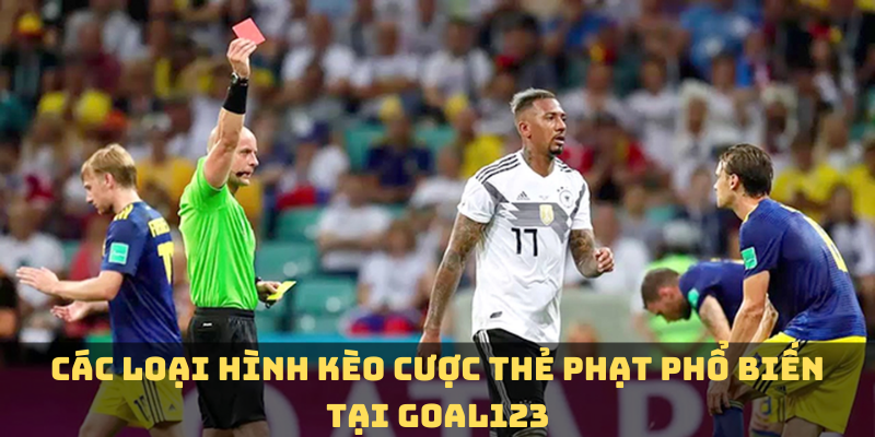 Các loại hình kèo cược thẻ phạt phổ biến tại Goal123