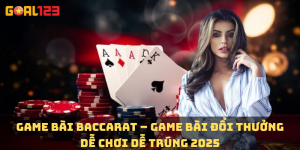 Game bài Baccarat – Game bài đổi thưởng dễ chơi dễ trúng 2025