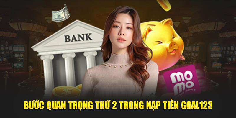 Bước quan trọng thứ 2 trong nạp tiền Goal123