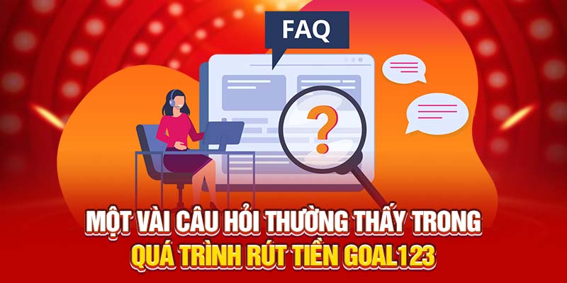 Một vài vấn đề mà tân binh còn hay gặp trong quá trình rút tiền Goal123 là gì?