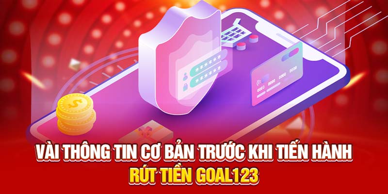 Vài thông tin cơ bản trước khi tiến hành rút tiền Goal123