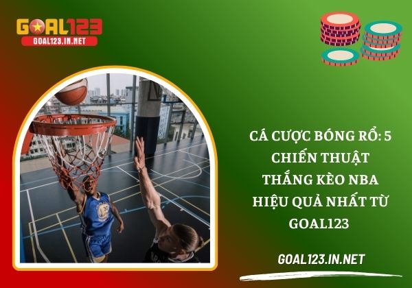 Cá cược bóng rổ: 5 chiến thuật thắng kèo NBA hiệu quả nhất từ Goal123 2 Cá cược bóng rổ