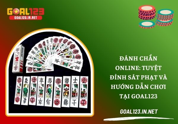 Đánh chắn online - Tuyệt đỉnh sát phạt và hướng dẫn chơi tại Goal123 1 Đánh chắn online